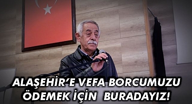 Başkan Öztürk: Alaşehir'e vefa borcumuzu ödemek için buradayız