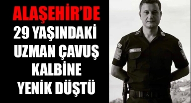 Alaşehir'de görev yapan 29 yaşındaki uzman çavuş kalp krizi sonucu hayatını kaybetti