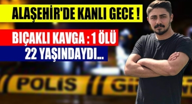 Alaşehir'de bıçaklı kavgada 22 yaşındaki genç hayatını kaybetti