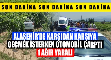 Alaşehir'de karşıdan karşıya geçmeye çalışan otomobilin çarptığı yaya ağır yaralandı