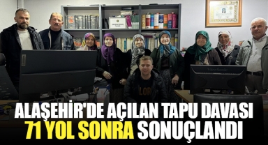 Alaşehir'de açılan tapu davası 71 yıl sonra sonuçlandı