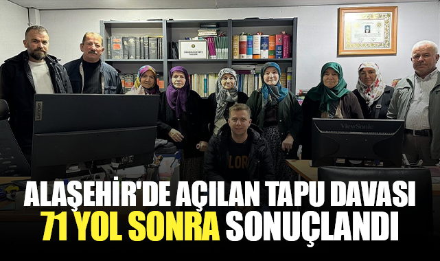 Alaşehir'de açılan tapu davası 71 yıl sonra sonuçlandı