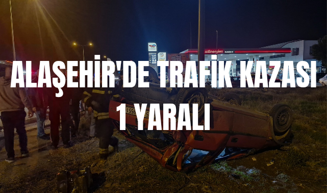 Alaşehir'de trafik kazası 1 kişi yaralandı