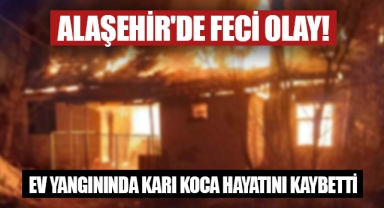 Allaşehir'de feci olay! yangında karı koca hayatını kaybetti