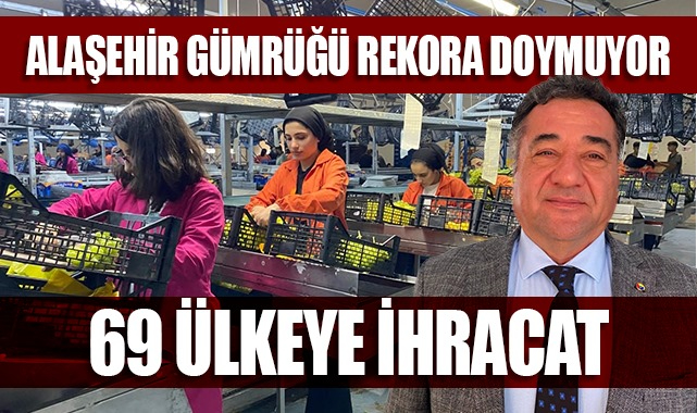 Alaşehir Gümrüğü Rekora Doymuyor! 69 Ülkeye İhracat