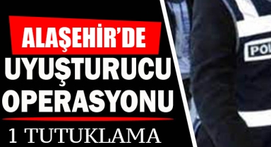 Alaşehir'de uyuşturucu operasyonunda 1 kişi tutuklandı