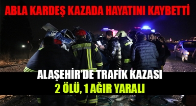 Alaşehir'de tırın arkadan çarptığı otomobilde abla kardeş hayatını kaybetti